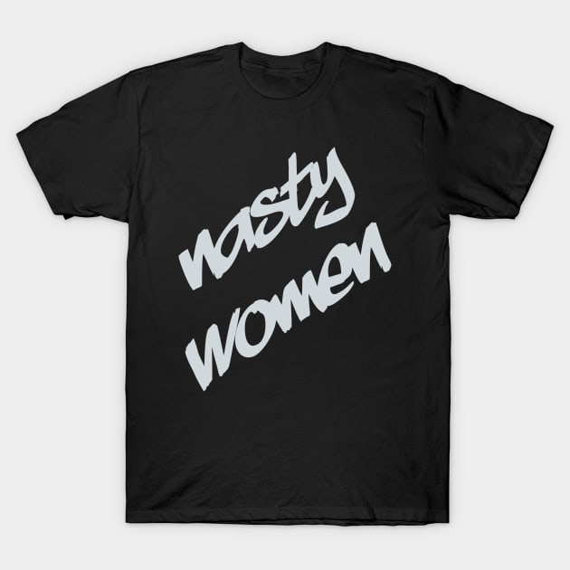 Nasty Women T-Shirt by sfajar